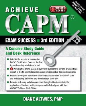 Achieve Capm Exam Success, 3rd Edition: A Concise Study Guide and Desk Reference by Diane Altwies