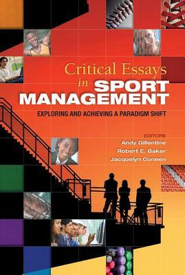 Critical Essays in Sport Management: Exploring and Achieving a Paradigm Shift by Andy Gillentine, Jacquelyn Cuneen, Robert Baker
