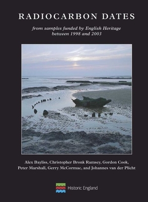 Radiocarbon Dates: From Samples Funded by English Heritage Between 1998 and 2003 by Christopher Bronk Ramsey, Alex Bayliss, Gordon Cook