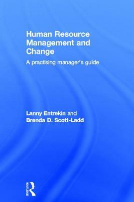 Human Resource Management and Change: A Practising Manager's Guide by Brenda D. Scott-Ladd, Lanny Entrekin