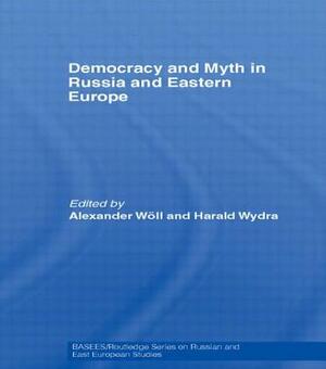 Democracy and Myth in Russia and Eastern Europe by 