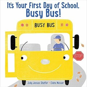It's Your First Day of School, Busy Bus! by Jody Jensen Shaffer, Claire Messer