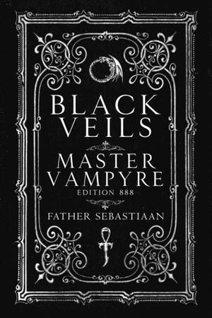 Black Veils: Master Vampyre Edition 888 by Kaedrich Olson, Father Sebastiaan, Victor Magnus, Rosemary Ellen Guiley