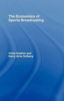 The Economics of Sports Broadcasting by Chris Gratton, Harry Arne Solberg