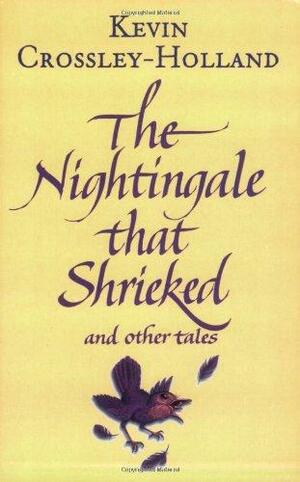 Nightingale That Shrieked And Other Tales by Kevin Crossley-Holland