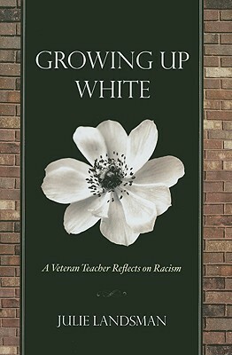 Growing Up White: A Veteran Teacher Reflects on Racism by Julie Landsman