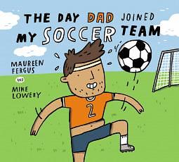 The Day My Dad Joined the Soccer Team by Maureen Fergus, Mike Lowery