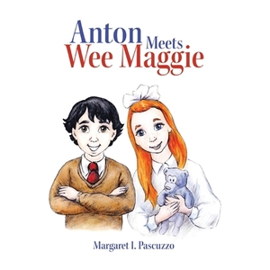 Anton Meets Wee Maggie by Margaret I. Pascuzzo