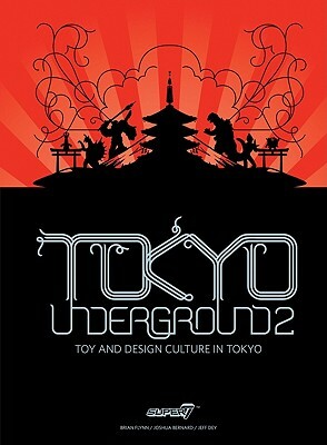 Tokyo Underground 2: Toy and Design Culture in Tokyo by Joshua Bernard, Brian Flynn