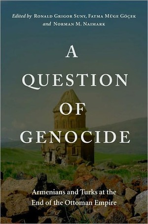 A Question of Genocide: Armenians and Turks at the End of the Ottoman Empire by Norman M. Naimark, Ronald Grigor Suny, Fatma Müge Göçek