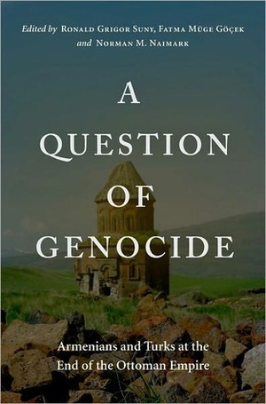 A Question of Genocide: Armenians and Turks at the End of the Ottoman Empire by Norman M. Naimark, Fatma Müge Göçek, Ronald Grigor Suny