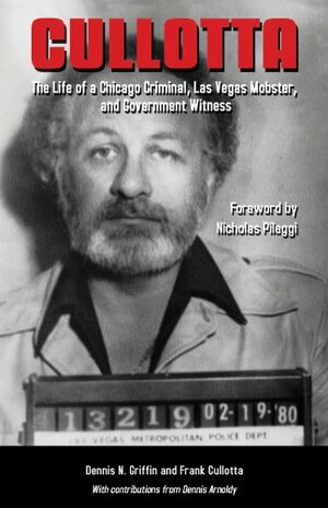 Cullotta: The Life of a Chicago Criminal, Las Vegas Mobster, and Government Witness (True Crime) by Nicholas Pileggi, Dennis Griffin, Frank Cullotta