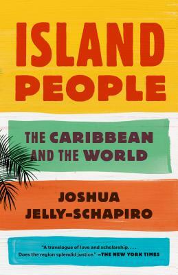 Island People: The Caribbean and the World by Joshua Jelly-Schapiro