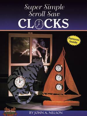 Super Simple Scroll Saw Clocks by John A. Nelson