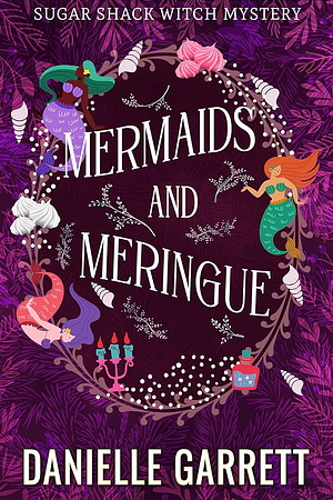 Mermaids and Meringue by Danielle Garrett