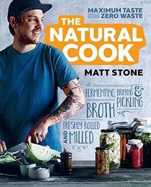 The Natural Cook: Maximum taste, zero waste by Matt Stone