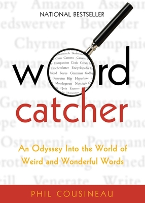 Wordcatcher: An Odyssey Into the World of Weird and Wonderful Words by Phil Cousineau