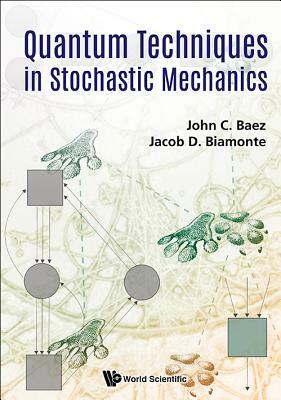 Quantum Techniques in Stochastic Mechanics by John C. Baez, Jacob D. Biamonte