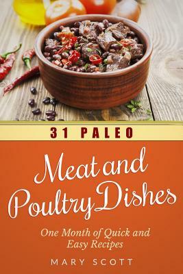 31 Paleo Meat and Poultry Dishes: One Month of Quick and Easy Recipes by Mary R. Scott