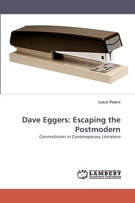 Dave Eggers: Escaping the Postmodern by Lucas Peters