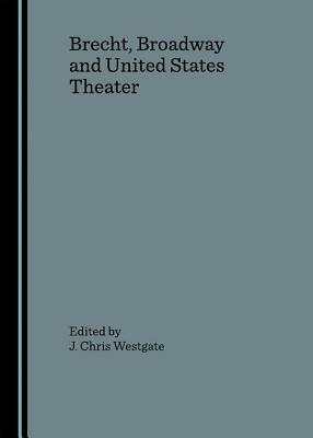 Brecht, Broadway and United States Theater by 