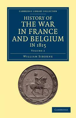 History of the War in France and Belgium, in 1815 - Volume 2 by Captain William Siborne, William Siborne
