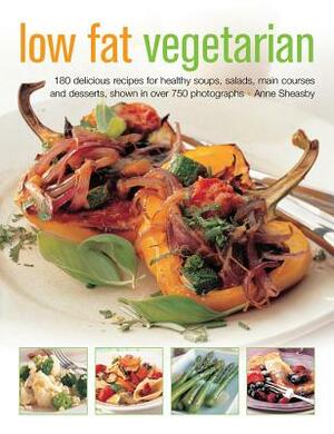 Low Fat Vegetarian: 180 Delicious Recipes for Healthy Soups, Salads, Main Courses and Desserts, Shown in Over 750 Photographs by Anne Sheasby