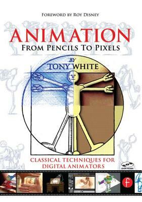 Animation from Pencils to Pixels: Classical Techniques for the Digital Animators [With CDROM] by Tony White