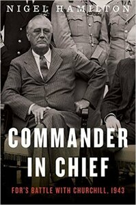 Commander in Chief: FDR's Battle with Churchill, 1943 by Nigel Hamilton