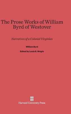 The Prose Works of William Byrd of Westover by William Byrd