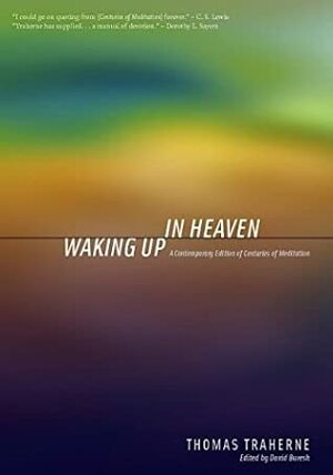 Waking Up In Heaven: A Contemporary Edition Of Centuries Of Meditation by Thomas Traherne