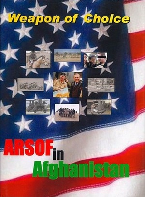 Weapon of Choice: ARSOF in Afghanistan by James A. Schroder, Kalev I. Sepp, Richard L. Kiper, Charles H. Briscoe