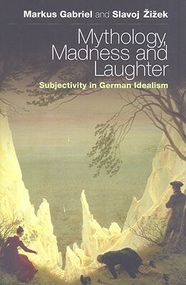 Mythology, Madness, and Laughter: Subjectivity in German Idealism by Markus Gabriel, Slavoj Žižek