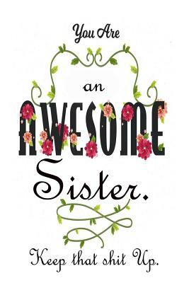You're An Awesome Sister. Keep That Shit Up: Gifts For Sister From Sister by Deep Senses Designs