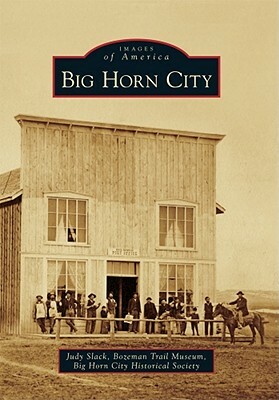 Big Horn City by Judy Slack, Big Horn City Historical Society, Bozeman Trail Museum