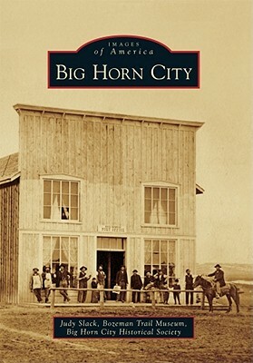 Big Horn City by Bozeman Trail Museum, Big Horn City Historical Society, Judy Slack