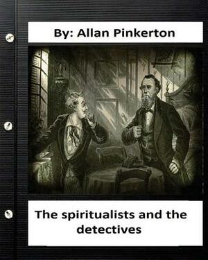 The spiritualists and the detectives.By: Allan Pinkerton (Original Version) by Allan Pinkerton