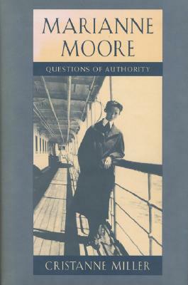 Marianne Moore: Questions of Authority by Cristanne Miller