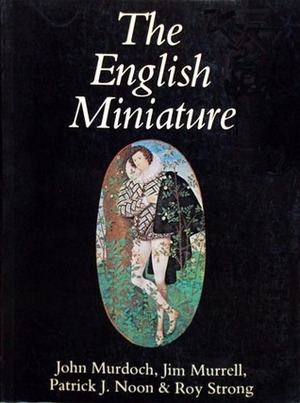 The English Miniature by John V. Murdoch, Roy Strong, V.J. Murrell, Patrick J. Noon