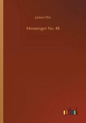 Messenger No. 48 by James Otis