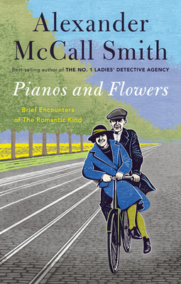 Pianos and Flowers: Brief Encounters of the Romantic Kind by Alexander McCall Smith