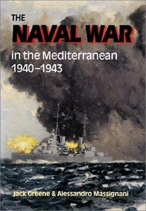 The Naval War in the Mediterranean 1940-1943 by Jack Greene, Jack Greene, Alessandro Massignani