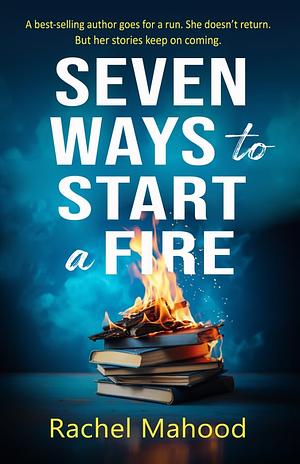 Seven Ways to Start a Fire by Rachel Mahood