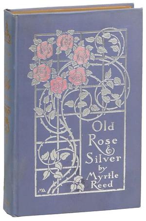 Rare Myrtle Reed / Old Rose and Silver 1909 - NY: G.P. Putnam's Sons, 1909 Hardcover Reed, Myrtle by Myrtle Reed, Myrtle Reed