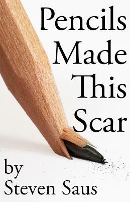 Pencils Made This Scar by Steven Saus