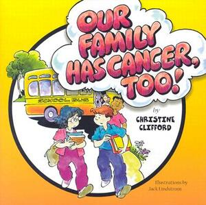 Our Family Has Cancer Too by Christine Clifford