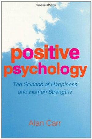 Positive Psychology: The Science of Happiness and Human Strengths by Alan Carr