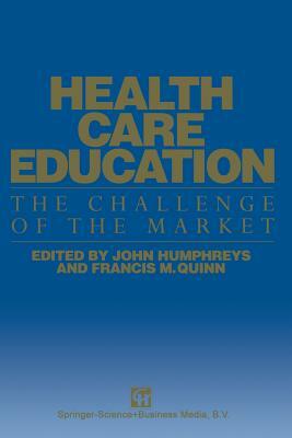 Health Care Education: The Challenge of the Market by Francis M. Quinn, John Humphreys