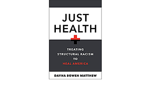 Just Health: Treating Structural Racism to Heal America by Dayna Bowen Matthew