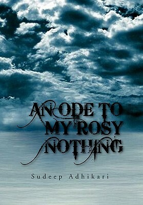 An Ode to My Rosy Nothing by Sudeep Adhikari